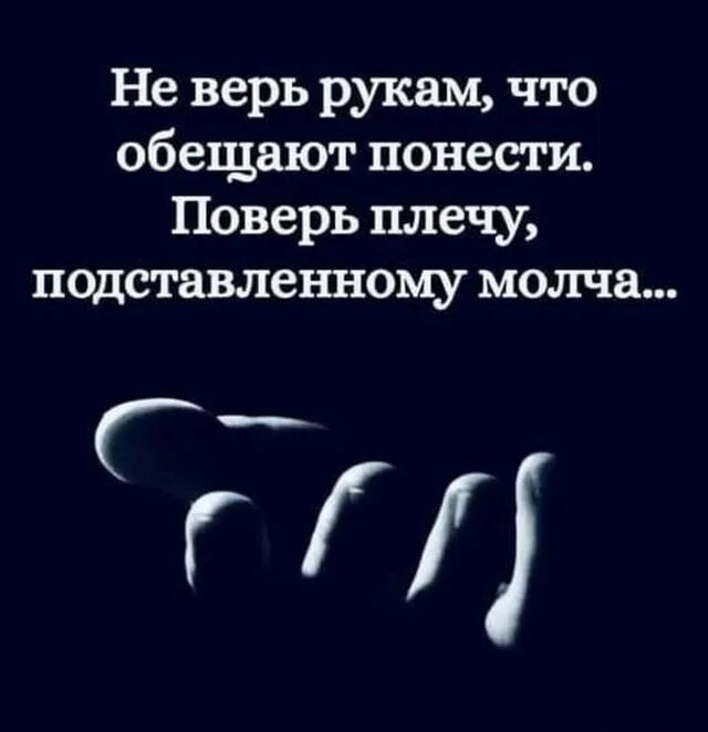 Не верь рукам что обещают понести поверь плечу подставленному. Поверь плечу подставленному молча. Не верь рукам что обещают понести. Не верь словам а верь плечу подставленному молча.