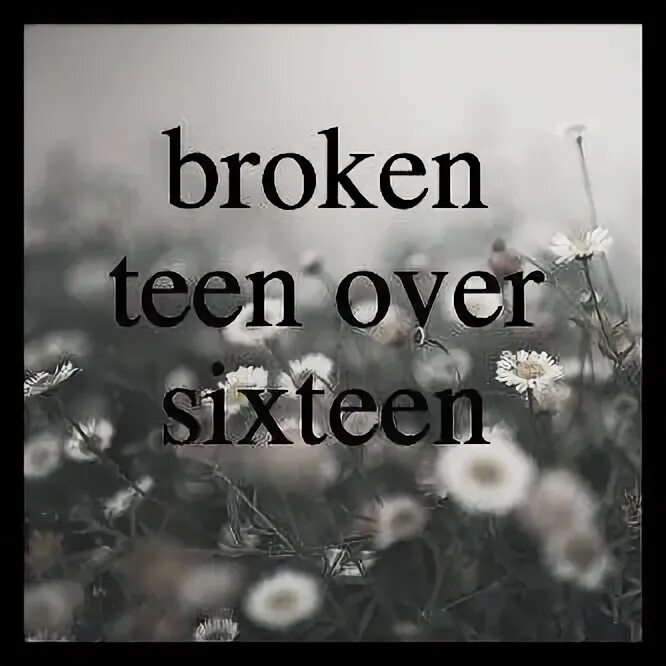 Over teen. Broken teens.