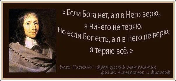 Человек должен верить что непонятное. Если Бога нет а я в него верю я ничего не теряю. Если Бог есть то я ничего не теряю. Паскаль если Бог есть. Если Бог есть.