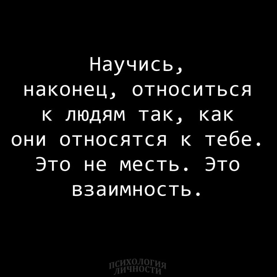 Цитаты относись к людям. Как вы относитесь ко мне так и я к вам цитаты. Я отношусь к людям так как они относятся ко мне. Цитаты относитесь к людям. Ты также будешь хотеть