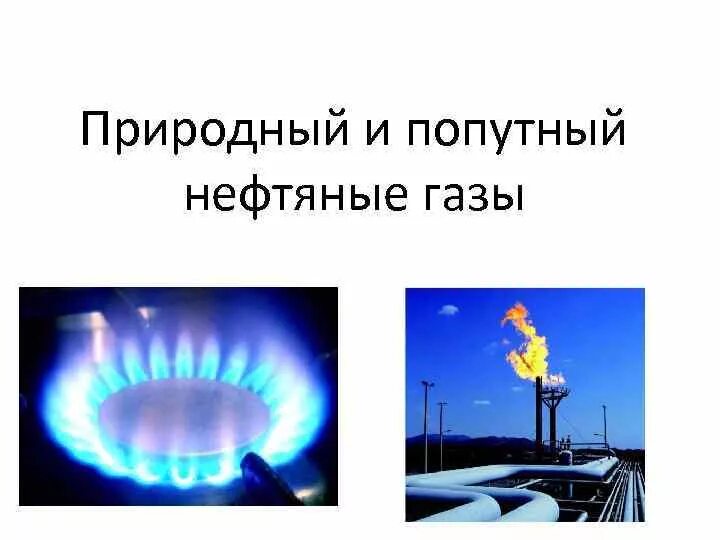 Природный и попутный газ нефти. Природный и попутный ГАЗ. Природный ГАЗ И попутный ГАЗ. Природные и попутные ГАЗЫ. Природные и попутные нефтяные ГАЗЫ.