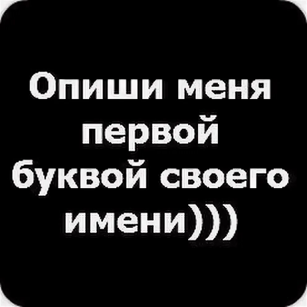 Опиши меня 4 словами. Опиши меня первой букве свои имени. Опиши меня первой буквой твоего имени. Опиши меня. Опиши меня первой буквой своего имени м.