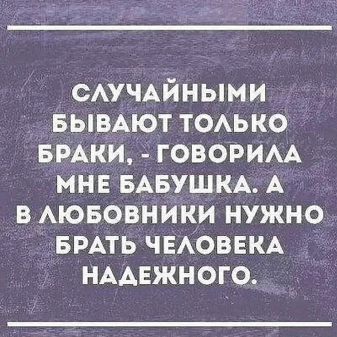 Бабушка надо сказать. Как говорила бабушка. Как говорила моя бабушка случайными бывают только браки. Браки бывают случайными. Иронические высказывания.