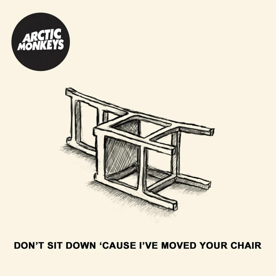 Don t sit down. Arctic Monkeys don't sit down. Don't sit down 'cause i've moved your Chair. Arctic Monkeys don't sit down 'cause i move your Chair.