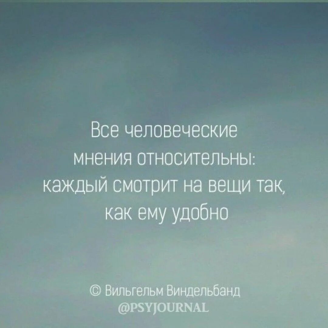 Мнения относительно. Все человеческие мнения относительны. цитаты про человечность. виндельбанд цитаты. цитаты про людское.