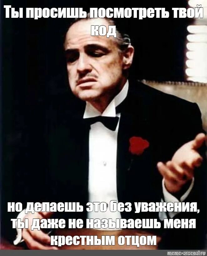 Увидеть просить. Без должного уважения крестный отец. Моё дело - это моё дело. Ты даже не называешь меня крестным отцом. Ты пишешь без уважения.