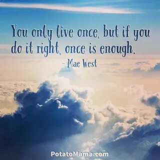 We live once