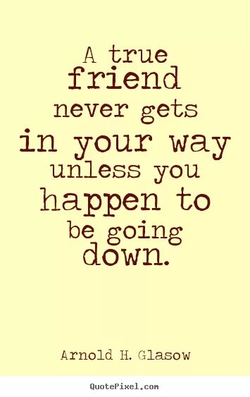 Your true friend. Friendship quotes. Quotes about friends. Quotes about Friendship. True Friendship.