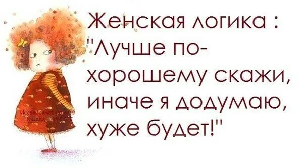 Всегда говорить прямо. Женщина додумает сама. Женщина способна надумать додумать. Женщина может придумать додумать. Женщина способна додумать придумать.