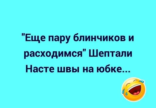 Еще два блинчика и расходимся шептали. Еще пару блинчиков и расходимся. Еще 2 блинчика и расходимся. Ещё два блинчика и расходимся шептали швы.