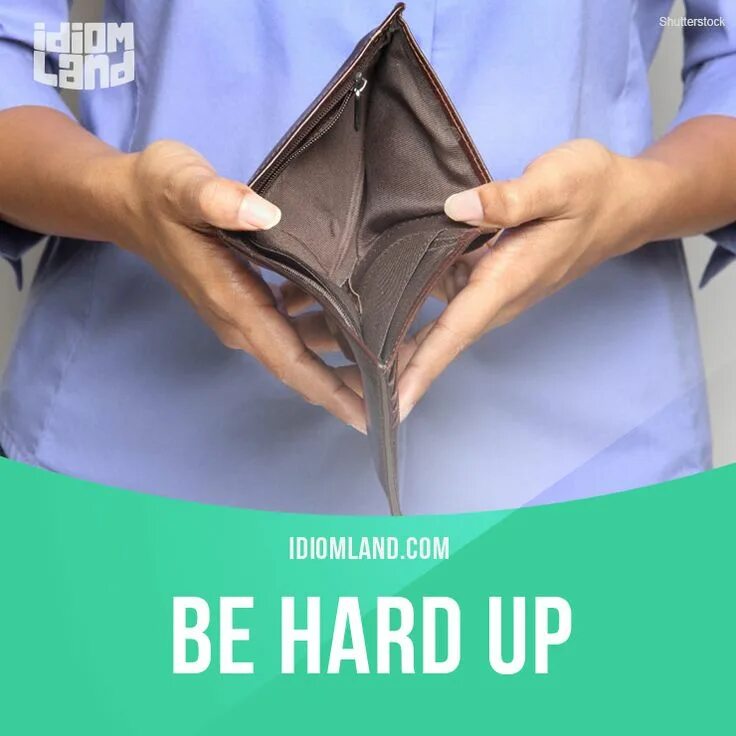 Hard up. Be hard up. hard up idiom.