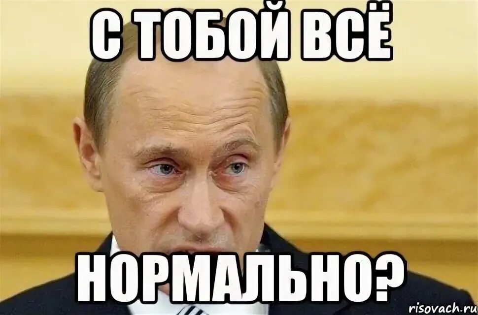 Ты в порядке. Ты нормальный Мем. У тебя все нормально. С тобой все в порядке. Мем с тобой все в порядке.