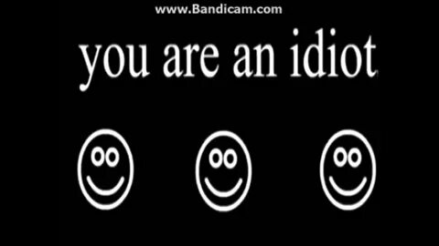 You are idiot