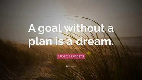 A goal without a plan is a dream. 