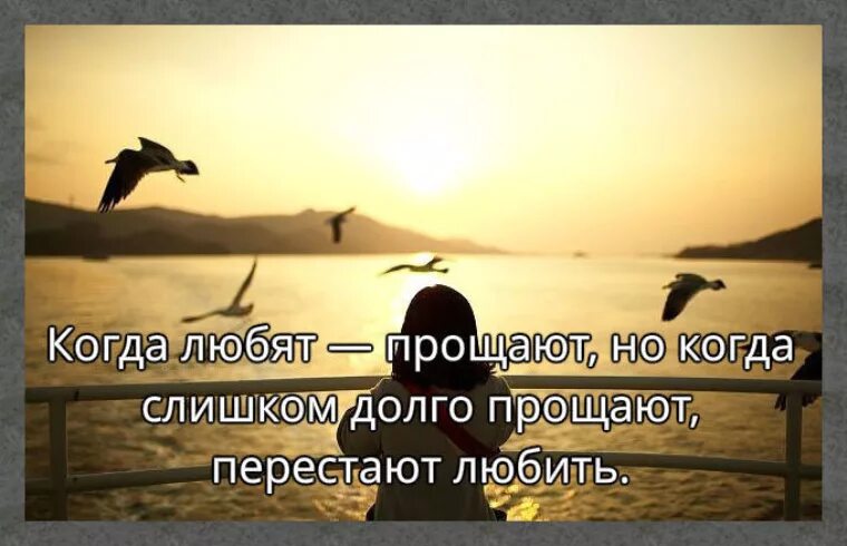 Слишком надолго. Когда слишком часто прощаешь. когда много прощаешь перестаешь любить. когда любят прощают. когда любят все прощают.