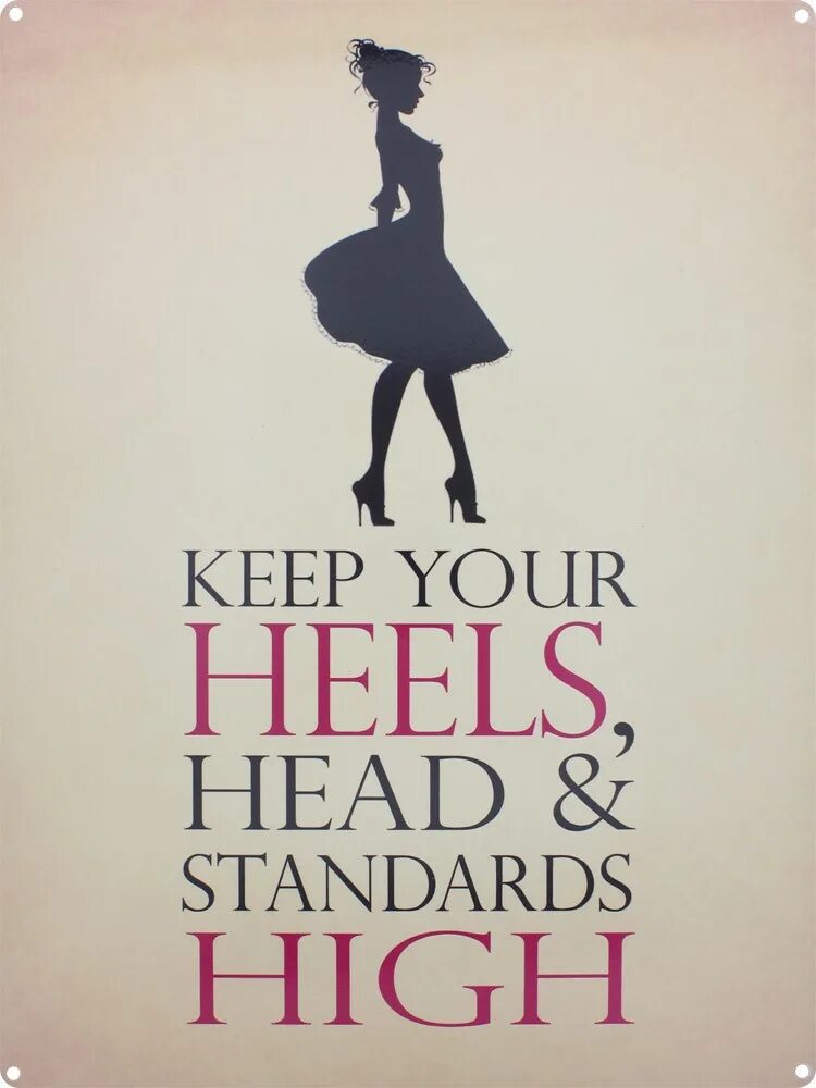 Keep me hi. Keep your Heels head and Standards High. Keep your head. Head Heels. Always keep your head Heels and Standards High.