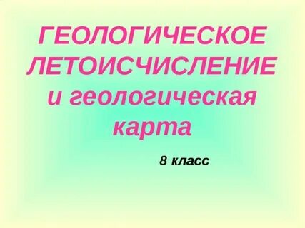 Геологическое летоисчисление и геологическая карта 8 класс