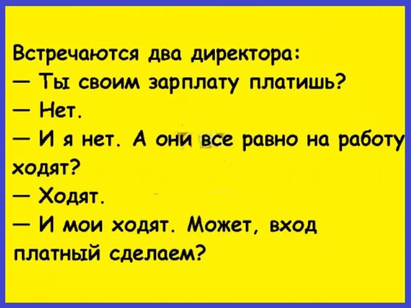 Заработная плата анекдоты. Анекдоты про заработки. Ты своим зарплату платишь. Встречаются два директора. Скажешь не приходи все равно приходит