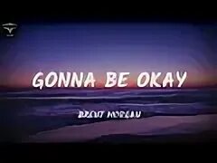 Gonna be okay
