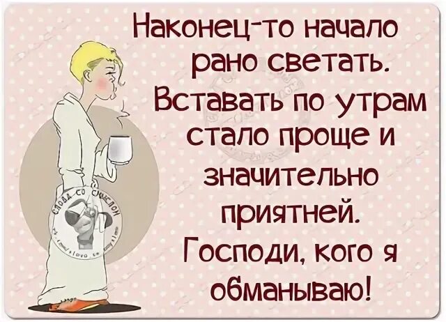 Работа начинается рано утром. Наконец то начало рано светать. Наконец то начало рано светать по утрам стало проще вставать. Наконец то стало рано светать . Стало легче вставать. Наконец-то стало светать раньше.