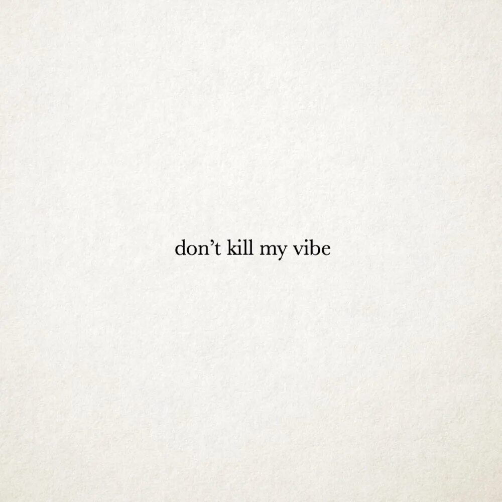 Kill my Vibe. Don't Kill my Vibe. Don't Kill my Vibe текст. Don't Kill my Vibe помещение.