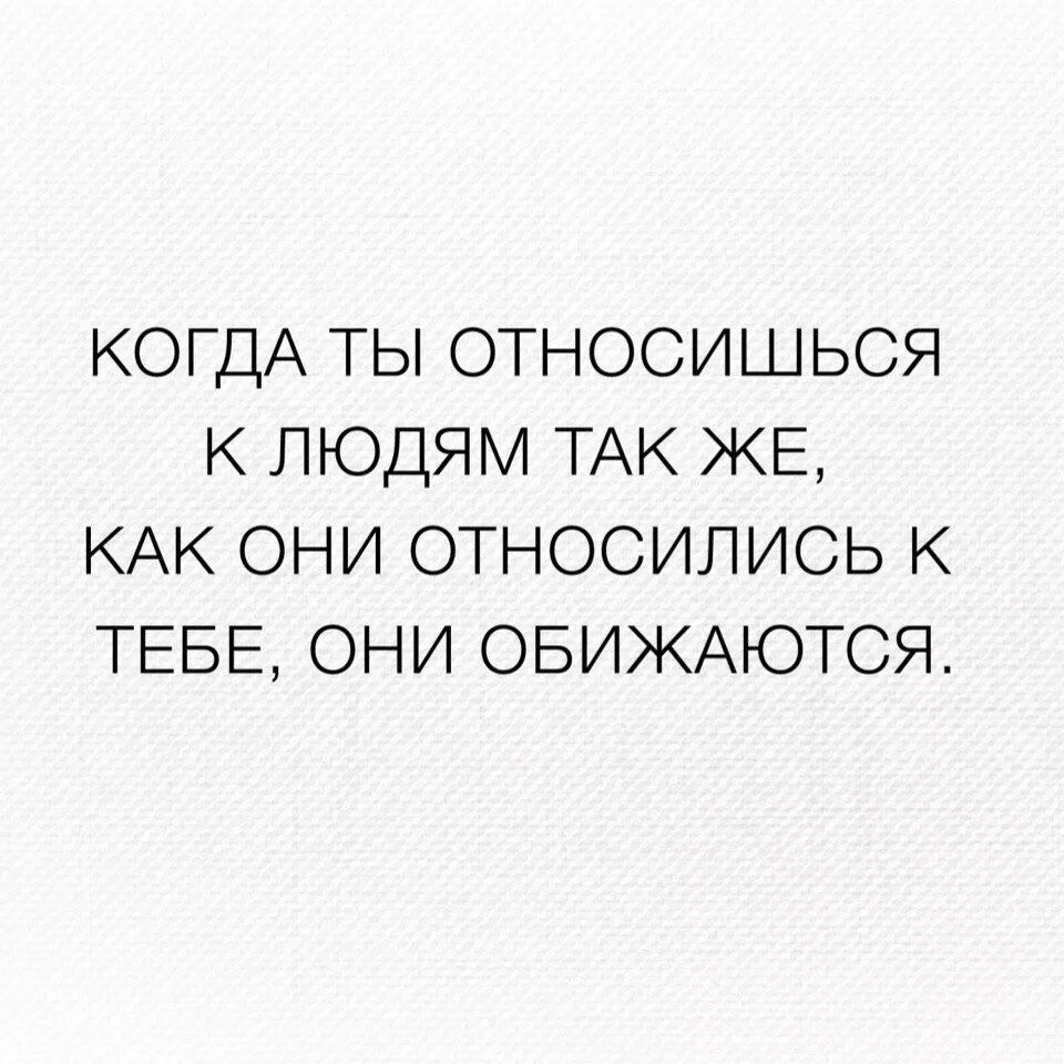 Нужно так относиться к людям чтобы. Относись к людям так как они относятся к тебе. относиться к людям так как они относятся к тебе. цитаты относитесь к людям. цитаты относись к людям.