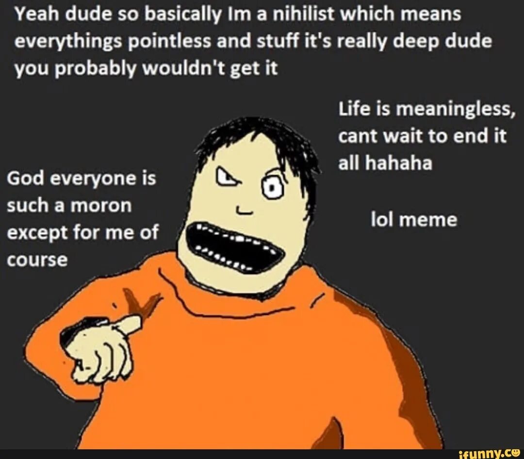 Meaning of which can be. Nihilism meme. Nihilism funnies на русском. Nihilism Art. Probably meme.