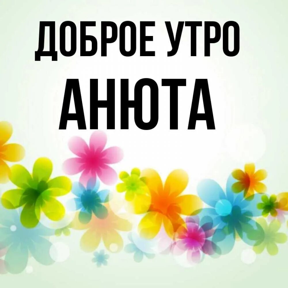 Открытка с именем АНЮТА Доброе утро сердечки и подпись. Открытки на каждый день 