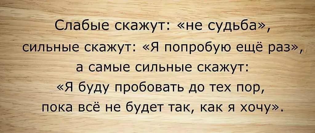 Можно попробовать еще раз. Слабые скажут не судьба а сильные я попробую. Слабый скажет не судьба сильный скажет я попробую еще раз. Слабы говорят не судьба. Судьба сильного человека.