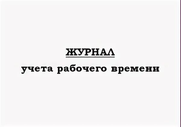 Журнал прихода и ухода. Журнал учета работников. Журнал учета рабочего времени сотрудников. Журнал время прихода и ухода сотрудников. Форма журнала учета рабочего времени сотрудников.