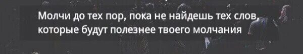 Молчи до тех пор пока не. Молчи пока не твоего молчания. Сокращай речь до смысла. Лучше молчать до тех пор пока не спросят. Молчания найти слова