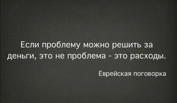 Есть вопросы которые можно решить. Если проблему можно решить то это не проблема. если проблему можно решить. если проблему можно решить деньгами то это не проблема. если проблему можно решить за деньги то это не проблема.