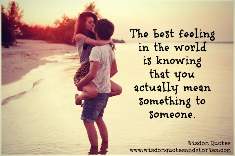 I feel you meaning. Best feeling in the World. Wisdom quotes. Best feelings. Feeling about Love.