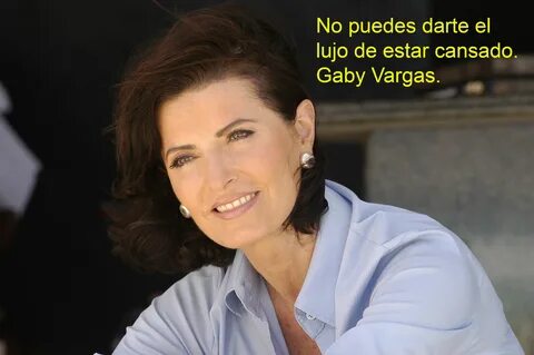 No puedes darte el lujo de estar cansado. Gaby Vargas. Gaby vargas, Frases celeb