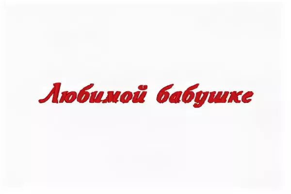 Надпись любимая бабуля. Надпись бабушке. Любимой бабушке надпись. Любимая бабушка надпись. Красиво написать бабушка