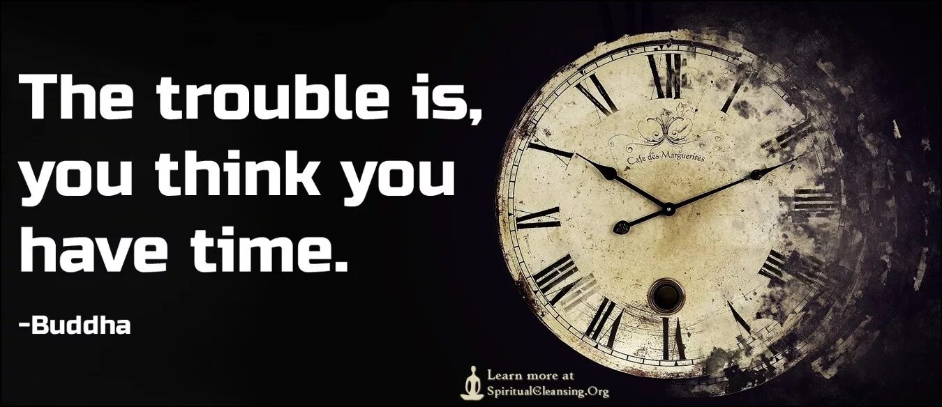 Where is time. The trouble is you think you have time. the trouble is you think you have time buddha. if i had время. the trouble is you think you have time перевод на русский.