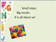 Big result. Small steps big Results. Small steps, big Results. It is all about us!. Small steps to big way.