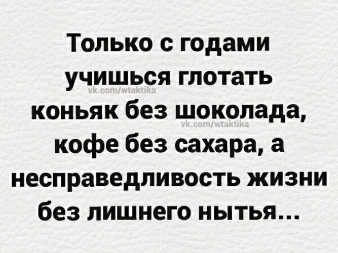 Жизнь несправедлива 2 часть. Только с годами учишься глотать коньяк без шоколада. Только с годами учишься глотать коньяк. Только с годами учишься глотать коньяк без шоколада кофе без сахара. Статусы про несправедливость.