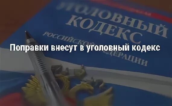 Внесены изменения в уголовный кодекс