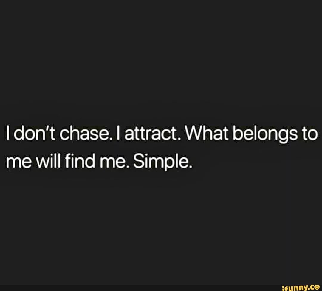 I don t chase i attract. Attract перевод. don&#039;t chase attract картинка. don&#039;t chase attract перевод.