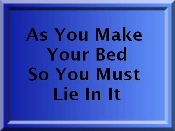 You made my year. As you make your Bed so you must Lie in it. You made your Bed, Now you have to Lie in it рисунок. As you make your Bed. Have you made.