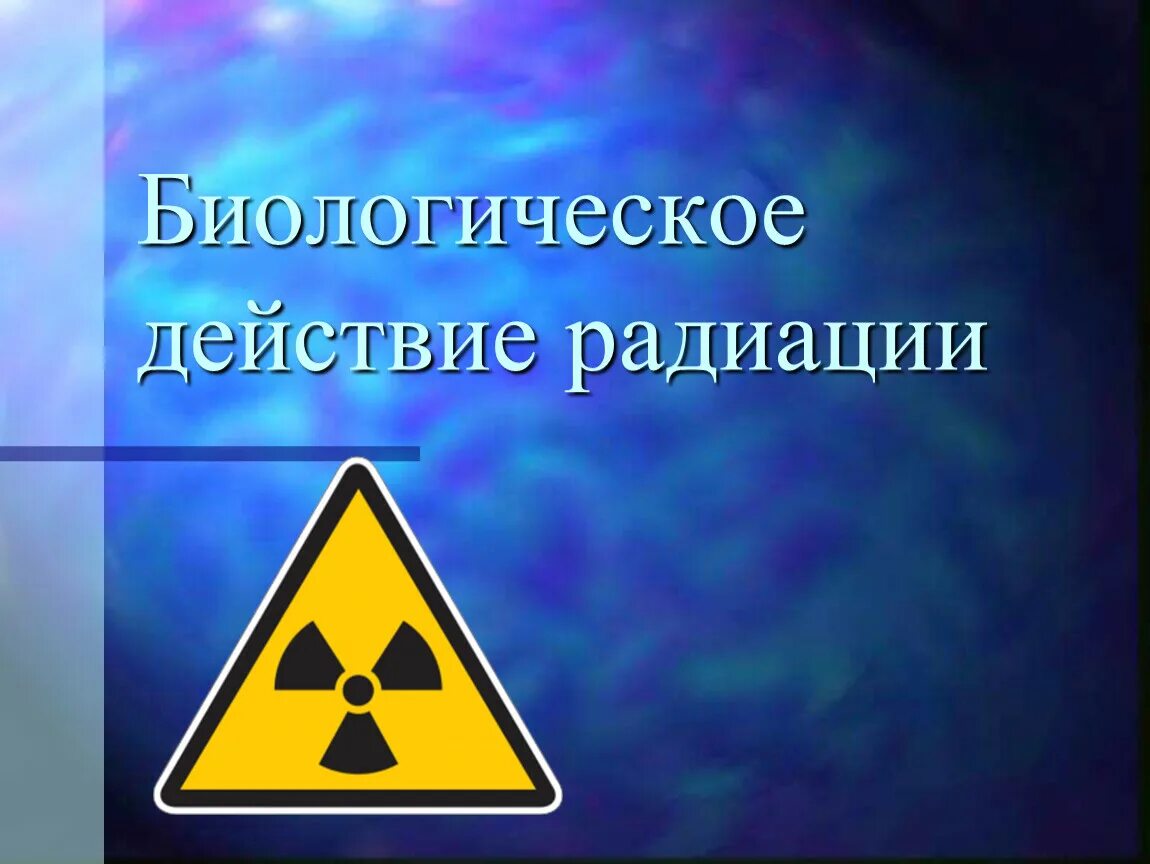 Биологическое действие радиоактивных излучений презентация. Биологическое действие радиации. Биологическое воздействие радиации. Биологические эффекты радиации. Биологическое действие радиоактивных излучений.