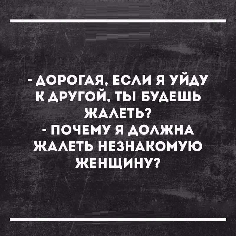 Жалеть ли мужа. Дорогая если я уйду к другой ты будешь жалеть. Если я уйду к другой женщине ты будешь жалеть. Почему я должна жалеть чужую женщину. Уйду к другому будешь жалеть.