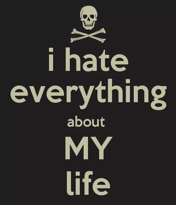 Life is hate. I hate everything. I hate my Life. Hate everything about you. Картинка i hate my Life.