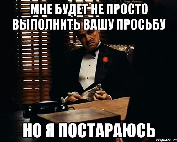 Понял выполняю. Ваша просьба выполнена. Выполнить просьбу. Так точно будет сделано. Будет исполнено.