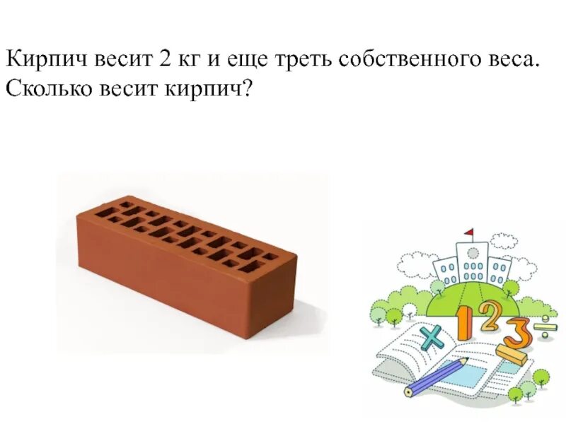 Кирпич весит 2 кг и ещё треть собственного веса. Кирпич весит. Сколько весит кирпич. Кирпич весит 2 кг и еще. Масса четырех кирпичей