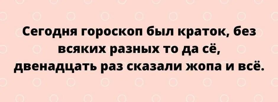 Скажи через 12. Сегодня гороскоп был краток без всяких. Сегодня гороскоп был краток. Сегодня гороскоп был краток без всяких разных. Гороскоп на сегодня.