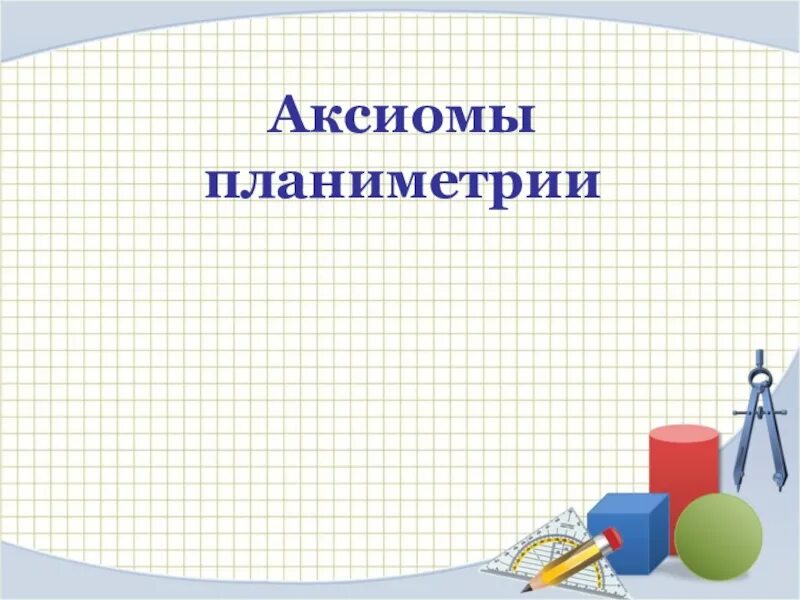 Аксиомы планиметрии. Основные Аксиомы планиметрии. Аксиомы геометрии планиметрии. Презентация на тему Аксиомы планеметри.