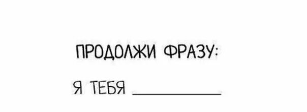 Хочу дальше продолжить. Продолжи фразу я тебя. Продолжи фразу я тебя люблю. Продолжить фразу я тебя. Продолжи фразу я.