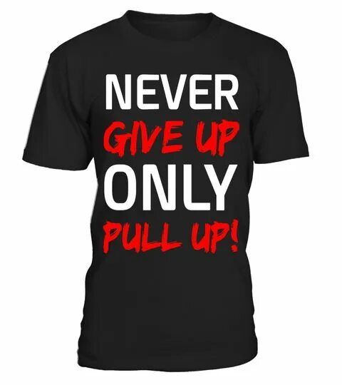 Never never seen since. Never give up only Pull up. Футболка never never never never give up. Never give up Gym.